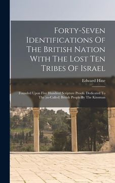 portada Forty-seven Identifications Of The British Nation With The Lost Ten Tribes Of Israel: Founded Upon Five Hundred Scripture Proofs. Dedicated To The (so (en Inglés)