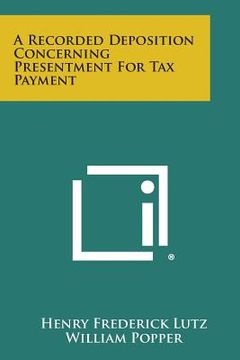 portada A Recorded Deposition Concerning Presentment for Tax Payment (en Inglés)