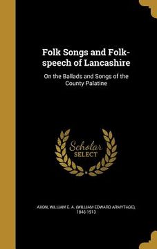portada Folk Songs and Folk-speech of Lancashire: On the Ballads and Songs of the County Palatine (en Inglés)