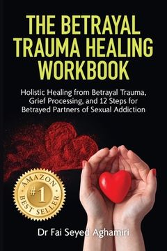 portada The Betrayal Trauma Healing Workbook: Holistic Healing from Betrayal Trauma, Grief Processing, and 12 Steps for Betrayed Partners of Sexual Addiction (en Inglés)