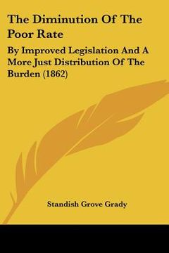 portada the diminution of the poor rate: by improved legislation and a more just distribution of the burden (1862) (in English)