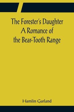portada The Forester's Daughter A Romance of the Bear-Tooth Range (en Inglés)