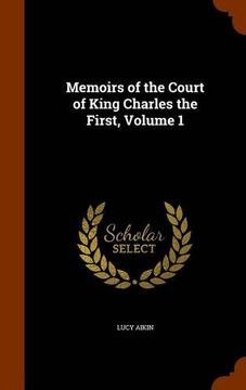portada Memoirs of the Court of King Charles the First, Volume 1