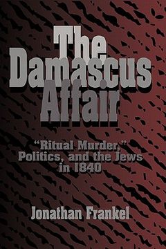 portada The Damascus Affair: "Ritual Murder," Politics, and the Jews in 1840 