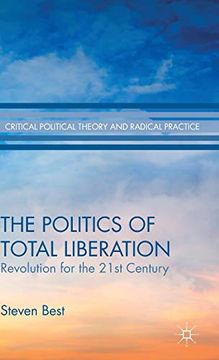 portada The Politics of Total Liberation: Revolution for the 21St Century (Critical Political Theory and Radical Practice) (en Inglés)