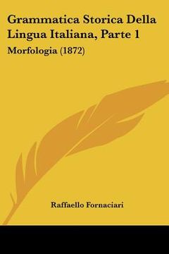 portada grammatica storica della lingua italiana, parte 1: morfologia (1872) (en Inglés)