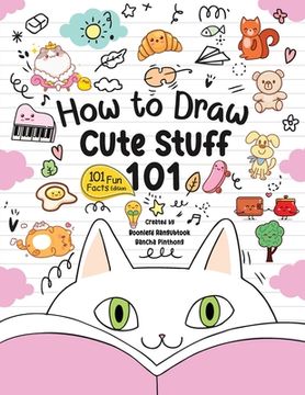 portada How to Draw 101 Cute Stuff for Kids: A Step-by-Step Guide to Drawing Fun and Adorable Characters! (Fun Facts 101 Edition)