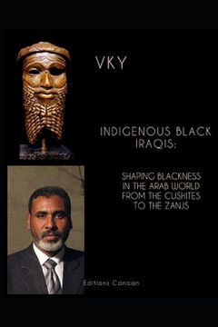 portada Indigenous Black Iraqis: Shaping Blackness in the Arab World From the Cushites to the Zanjs (en Inglés)