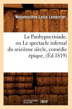 portada La Panhypocrisiade, Ou Le Spectacle Infernal Du Seizième Siècle, Comédie Épique, (Éd.1819) (in French)