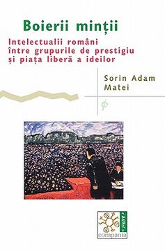 portada Boierii Mintii: Intelectualii Români Între Grupurile de Prestigiu Si Piata Libera a Ideilor