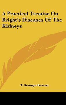 portada a practical treatise on bright's diseases of the kidneys (in English)