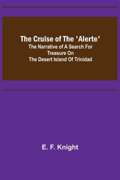 portada The Cruise of the 'Alerte'; The narrative of a search for treasure on the desert island of Trinidad (en Inglés)