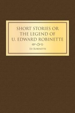 portada Short Stories or the Legend of U. Edward Robinette (en Inglés)