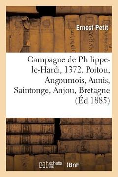 portada Campagne de Philippe-Le-Hardi, 1372. Poitou, Angoumois, Aunis, Saintonge, Anjou, Bretagne: Fragments de Documents Inédits (en Francés)