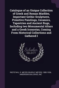 portada Catalogue of an Unique Collection of Greek and Roman Marbles, Important Gothic Sculptures, Primitive Paintings, Ceramics, Tapestries and Ancient Rugs,