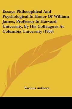 portada essays philosophical and psychological in honor of william james, professor in harvard university, by his colleagues at columbia university (1908) (en Inglés)