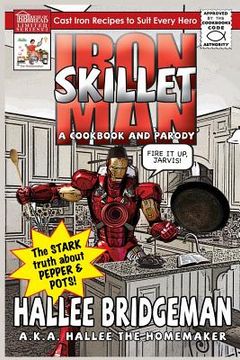 portada Iron Skillet Man; The Stark Truth about Pepper and Pots: A Cookbook (and a Parody) (in English)