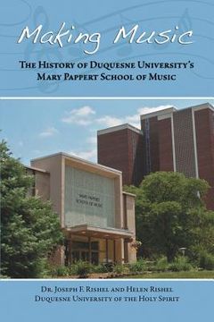 portada Making Music: The History of Duquesne University's Mary Pappert School of Music (en Inglés)
