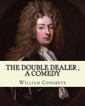 portada The Double Dealer By: William Congreve, A COMEDY: William Congreve (24 January 1670 - 19 January 1729) was an English playwright and poet of