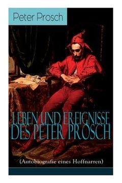 portada Leben und Ereignisse des Peter Prosch (Autobiografie eines Hoffnarren): Das wunderbare Schicksal - Geschrieben in den Zeiten der Aufklärung (en Alemán)