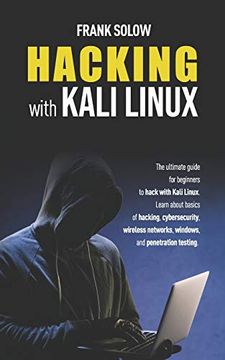 portada Hacking With Kali Linux: The Ultimate Guide for Beginners to Hack With Kali Linux. Learn About Basics of Hacking, Cybersecurity, Wireless Networks, Windows, and Penetration Testing. (in English)