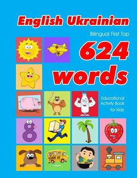 portada English - Ukrainian Bilingual First Top 624 Words Educational Activity Book for Kids: Easy vocabulary learning flashcards best for infants babies todd (in English)