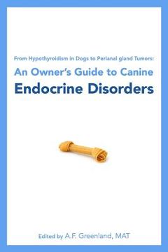 portada From Hypothyroidism in Dogs to Perianal gland Tumors: An Owner's Guide to Canine Endocrine Disorders (en Inglés)