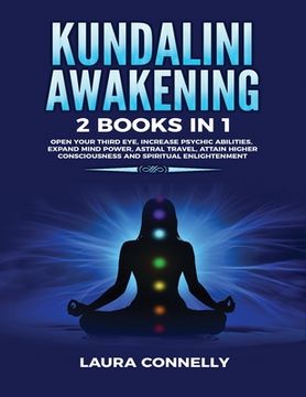 portada Kundalini Awakening: 2 Books in 1: Open Your Third Eye, Increase Psychic Abilities, Expand Mind Power, Astral Travel, Attain Higher Conscio (en Inglés)
