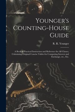 portada Younger's Counting-house Guide [microform]: a Book of Practical Instruction and Reference for All Classes, Containing Original Concise Tables for Comp (in English)