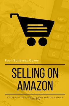 portada Selling on Amazon: A Step-by-Step Guide to Using Amazon's Seller Platform (en Inglés)