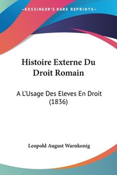 portada Histoire Externe Du Droit Romain: A L'Usage Des Eleves En Droit (1836) (en Francés)