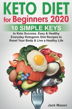 portada Keto Diet for Beginners 2020: 10 simple keys to Keto Success. Easy and Healthy Everyday Ketogenic Diet Recipes to Reset Your Body and Live a Healthy (en Inglés)