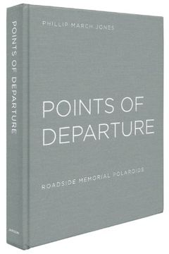 portada Phillip March Jones: Points of Departure: Roadside Memorial Polaroids 
