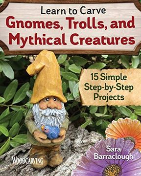 portada Learn to Carve Gnomes, Trolls, and Mythical Creatures: 15 Simple Step-By-Step Projects (en Inglés)