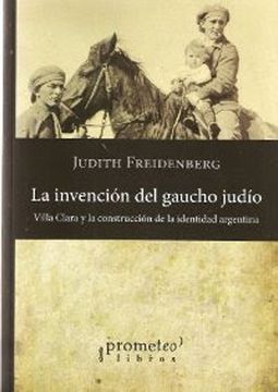 portada La Invencion del Gaucho Judio. Villa Clara y la Construccion de la Identidad Argentina (in Spanish)