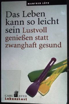portada Das Leben Kann so Leicht Sein: Lustvoll Genießen Statt Zwanghaft Gesund. Lebenslust (en Alemán)