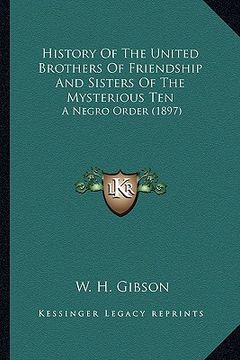 portada history of the united brothers of friendship and sisters of history of the united brothers of friendship and sisters of the mysterious ten the mysteri (en Inglés)