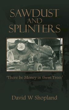 portada Sawdust and Splinters: There Be Money in Them Trees (en Inglés)