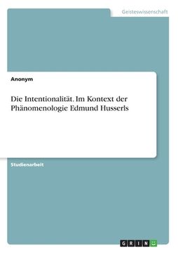 portada Die Intentionalität. Im Kontext der Phänomenologie Edmund Husserls (en Alemán)