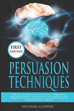 portada Persuasion Techniques: The Art of Mental Manipulation Through a Practical Guide to Influence and Improve the Mental Control of People and Inc (en Inglés)