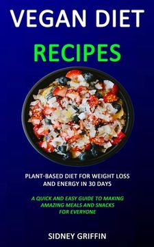 portada Vegan Diet Recipes: Plant-Based Diet for Weight Loss and Energy in 30 days (A Quick and Easy Guide to Making Amazing Meals and Snacks for (en Inglés)