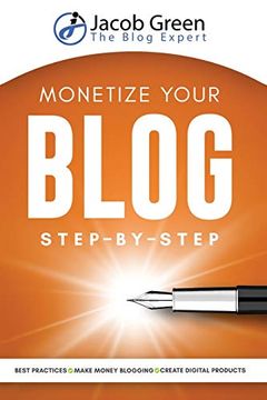 portada Monetize Your Blog Step-By-Step: Learn how to Make Money Blogging. Digital Marketing Best Practices and Digital Products Creation to Profit From Your Blog: Learn how to Make Money Blogging. (en Inglés)