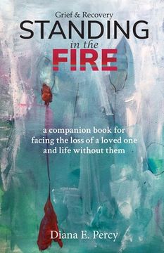 portada Standing In The Fire: A companion book for facing the loss of a loved one and life without them (en Inglés)