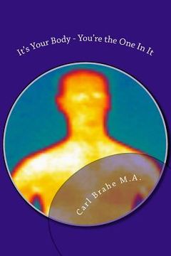 portada It's Your Body - You're the One In It: Take Control of Your Own Health and Heali (in English)