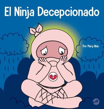 portada El Ninja Decepcionado: Un Libro Infantil Social y Emocional Sobre el Buen Espíritu Deportivo y Cómo Lidiar con la Decepción (13) (Ninja Life Hacks Spanish)