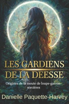 portada Les gardiens de la déesse: Origines de la meute de loups-garous-sorcières (en Francés)
