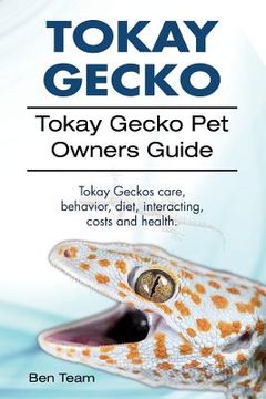 portada Tokay Gecko. Tokay Gecko Pet Owners Guide. Tokay Geckos care, behavior, diet, interacting, costs and health. (en Inglés)