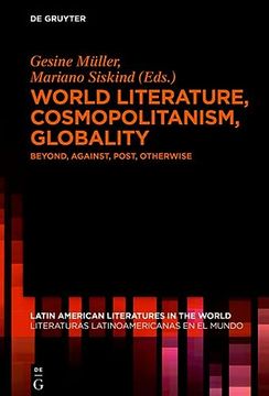 portada World Literature, Cosmopolitanism, Globality Beyond, Against, Post, Otherwise (in English)