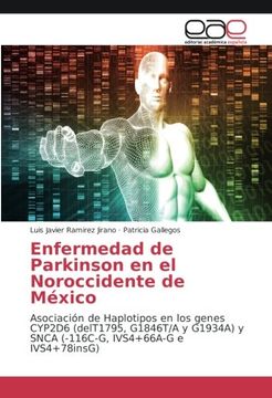 portada Enfermedad de Parkinson en el Noroccidente de México: Asociación de Haplotipos en los genes CYP2D6 (delT1795, G1846T/A y G1934A) y SNCA (-116C-G, IVS4+66A-G e IVS4+78insG)