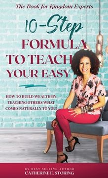 portada The 10-Step Formula To Teach Your Easy Manual: How to Build Wealth by Teaching Others What Comes Naturally to YOU!